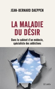 Jean-Bernard Daeppen - La maladie du désir - Dans le cabinet d'un médecin, spécialiste des addictions.