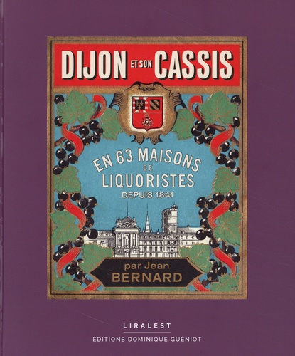 Jean Bernard - Dijon et son cassis - En 63 maisons de liquoristes depuis 1841.