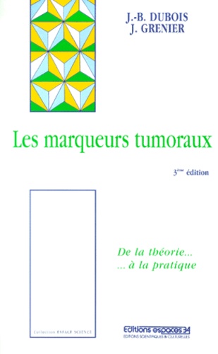 Jean-Bernard Dubois et Jean Grenier - Les Marqueurs Tumoraux. 3eme Edition.