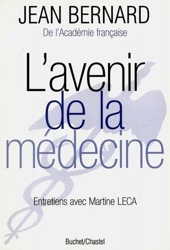 Jean Bernard - L'avenir de la médecine - Entretiens avec Martine Leca.