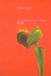 Jean-Bernard Liger-Belair - Le rôti. suivi de Le garçon qui disait suis moi - Essai-dialogue, roman.