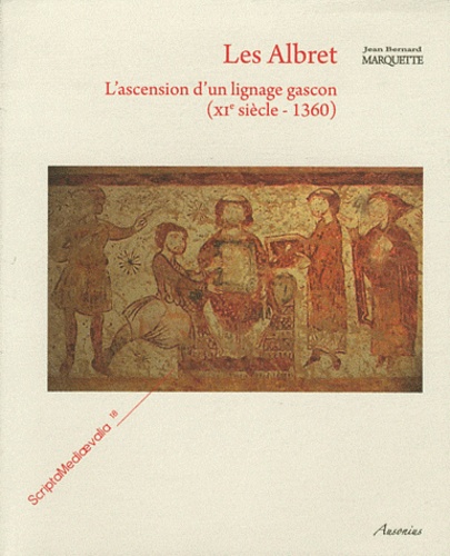 Jean-Bernard Marquette - Les Albret - L'ascension d'un lignage gascon (XIe siècle-1360).