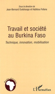 Jean-Bernard Ouédraogo et Habibou Fofana - Travail et société au Burkina Faso - Technique, innovation, mobilisation.
