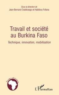 Jean-Bernard Ouédraogo et Habibou Fofana - Travail et société au Burkina Faso - Technique, innovation, mobilisation.