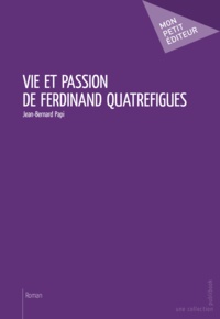 Jean-Bernard Papi - Vie et passion de Ferdinand Quatrefigues.