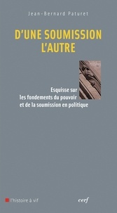 Jean-Bernard Paturet - D'une soumission l'autre - Esquisse sur les fondements du pouvoir et de la soumission en politique.