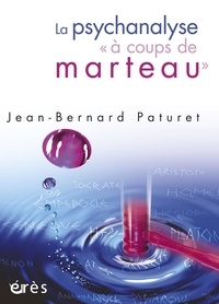 Jean-Bernard Paturet - La psychanalyse "à coups de marteau".