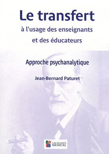 Jean-Bernard Paturet - Le transfert à l'usage des enseignants et des éducateurs - Approche psychanalytique.