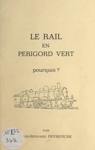 Jean-Bernard Peyrefiche - Le rail en Périgord vert - Pourquoi ?.