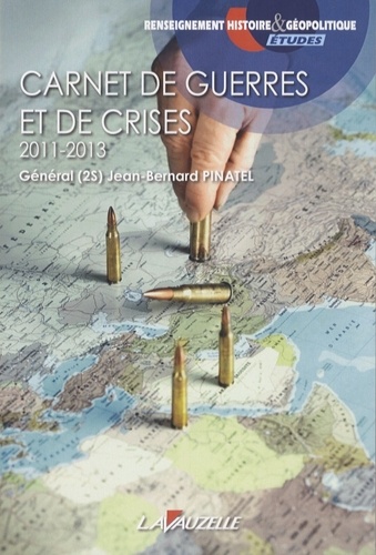 Jean-Bernard Pinatel - Carnet de guerres et de crises : 2011-2013.