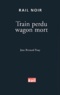 Jean-Bernard Pouy - Train perdu Wagon mort.