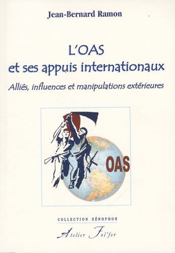 Jean-Bernard Ramon - L'OAS et ses appuis internationaux - Alliés, influences et manipulations extérieures.