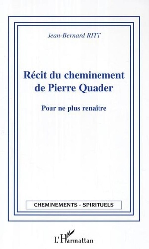 Jean-Bernard Ritt - Récit du cheminement de Pierre Quader - Pour ne plus renaître.