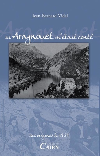 Jean-Bernard Vidal - Si Aragnouet m'était conté - Des origines à 1939.