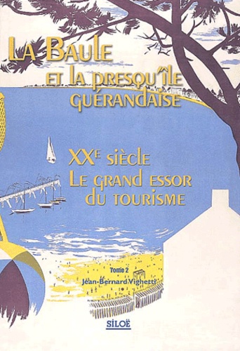 Jean-Bernard Vighetti - La Baule et la presqu'île guérandaise - Tome 2, XXe siècle, le grand essor du tourisme.