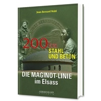 Jean-Bernard Wahl - Die Maginot-Linie im Elsass - 200 Km Stahl und Beton.