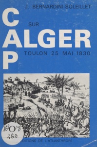 Jean Bernardini-Soleillet - Cap sur Alger - Toulon 25 Mai 1830.