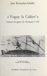 Jean Bernardini-Soleillet - Vogue la galère ! - Histoire des galères de l'Antiquité à 1748.