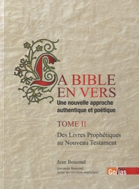 Jean Bescond - La Bible en vers, une nouvelle approche authentique et poétique - Tome 2, Des livres prophétiques au Nouveau Testament.