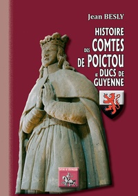 Jean Besly - Histoire des comtes de Poictou & ducs de Guyenne.