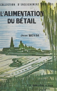 Jean Besse et P. Bringé - L'alimentation du bétail.
