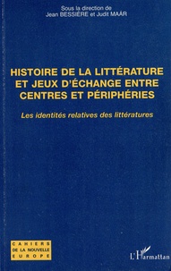 Jean Bessière et Judit Maar - Histoire de la littérature et jeux d'échange entre centres et périphéries - Les identités relatives des littératures.