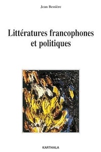 Jean Bessière - Littératures francophones et politique.