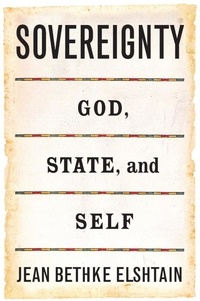 Jean Bethke Elshtain - Sovereignty - God, State, and Self.