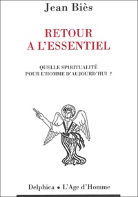 Jean Biès - Retour à l'essentiel - Quelle spiritualité pour l'homme d'aujourd'hui ?.