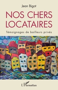 Jean Bigot - Nos chers locataires - Témoignages de bailleurs privés.