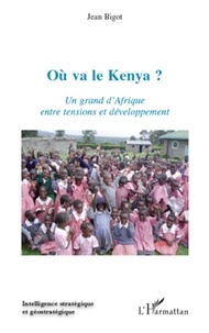 Jean Bigot - Où va le Kenya ? - Un grand d'Afrique entre tensions et développement.