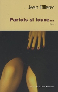 Jean Billeter - Parfois si louve....