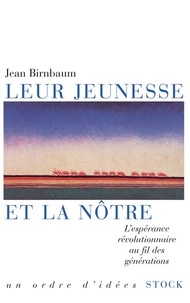 Jean Birnbaum - Leur jeunesse et la nôtre - L'espérance révolutionnaire au fil des générations.