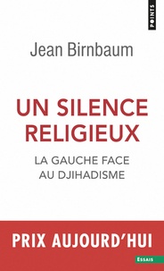 Jean Birnbaum - Un silence religieux - La gauche face au djihadisme.