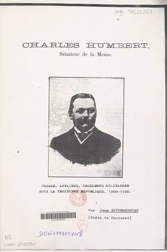 Charles Humbert sénateur de la Meuse : presse, affaires, problèmes militaires sous la Troisième République, 1900-1920. Thèse pour le Doctorat de troisième cycle présentée et soutenue publiquement devant l'Université de Paris IV