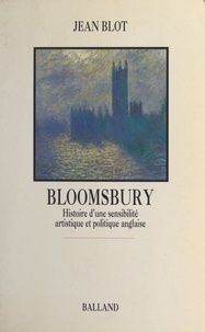 Jean Blot - Bloomsbury - Histoire d'une sensibilité artistique et politique anglaise.