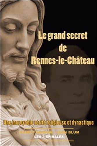 Jean Blum et Charles Samson - Le Grand secret de Rennes-le-Château - une incroyable vérité religieuse et dynastique.