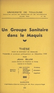 Jean Blum - Un groupe sanitaire dans le Maquis - Thèse pour le Doctorat en médecine, présentée et soutenue publiquement en décembre 1944.