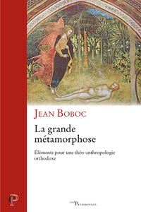 Jean Boboc - La grande métamorphose - Eléments pour une théo-anthropologie orthodoxe.