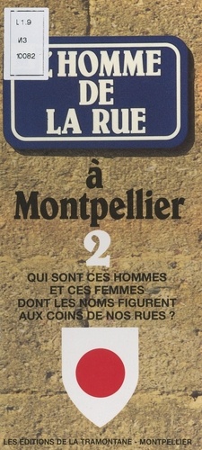 L'homme de la rue à Montpellier (2). Qui sont ces hommes et ces femmes dont les noms figurent aux coins de nos rues ?