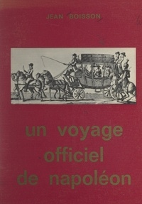 Jean Boisson et Georges Bordonove - Un voyage officiel de Napoléon.