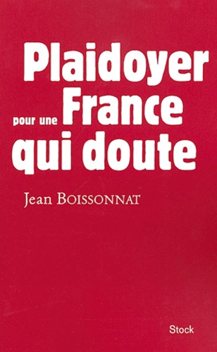 Jean Boissonnat - Plaidoyer pour une France qui doute.