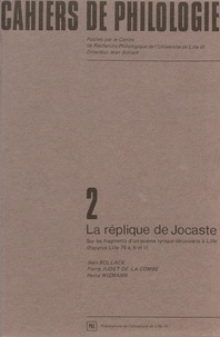 Jean Bollack et Pierre Judet de La Combe - La réplique de Jocaste - Sur les fragments d'un poème lyrique découverts à Lille (Papyrus Lille 76 a, b et c).