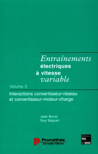 Jean Bonal et Guy Séguier - Entrainements Electriques A Vitesse Variable. Volume 3, Interactions Convertisseur-Reseau Et Convertisseur-Moteur-Charge.