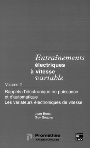 Jean Bonal et Guy Séguier - Entrainements Electriques A Vitesse Variable. Volume 2, Rappels D'Electronique De Puissance Et D'Automatique, Les Variateurs Electroniques De Vitesse.