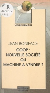 Jean Boniface et Jean Gray - Coop : nouvelle société ou machine à vendre ?.