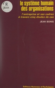 Jean Bonis - Le système humain des organisations - L'entreprise et ses cadres à travers cinq études de cas.