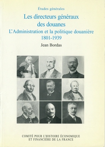 Histoire économique et financière de la France. Les directeurs généraux des douanes L'Administration et la politique douanière 1801-1939