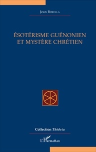 Jean Borella - Esotérisme guénonien et mystère chrétien.