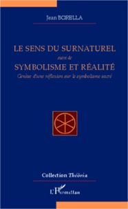 Jean Borella - Le sens du surnaturel suivi de Symbolisme et réalité - Genèse d'une réflexion sur le symbolisme sacré.
